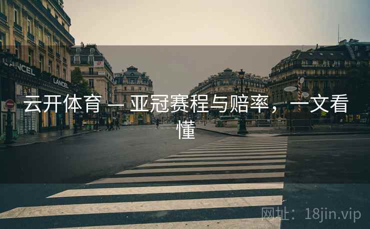 云开体育 — 亚冠赛程与赔率，一文看懂
