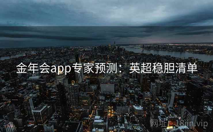 金年会app专家预测：英超稳胆清单