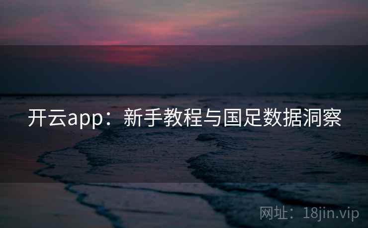 开云app：新手教程与国足数据洞察