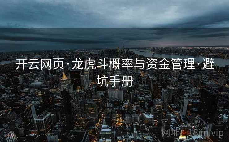 开云网页·龙虎斗概率与资金管理·避坑手册