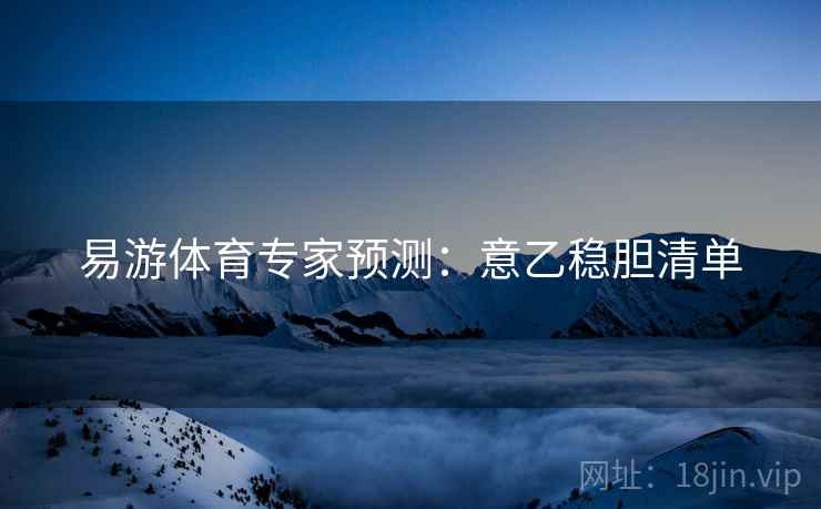 易游体育专家预测：意乙稳胆清单