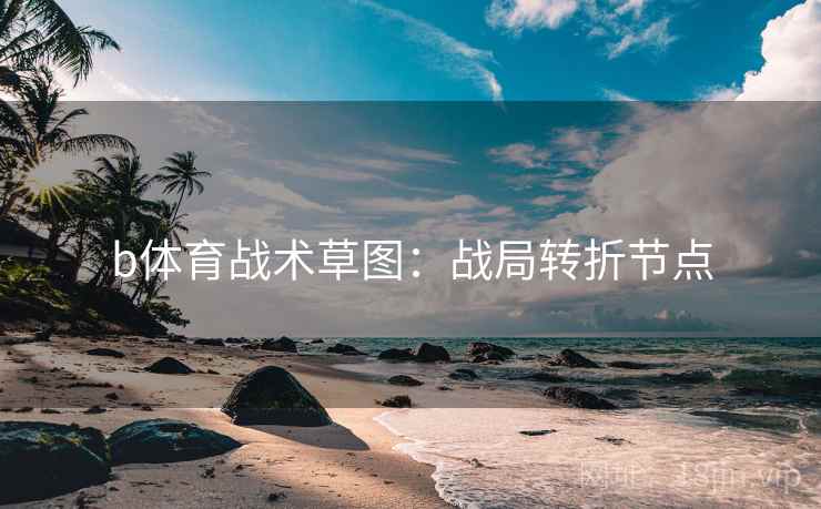 b体育战术草图：战局转折节点