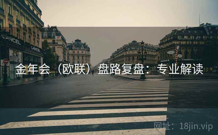 金年会（欧联）盘路复盘：专业解读