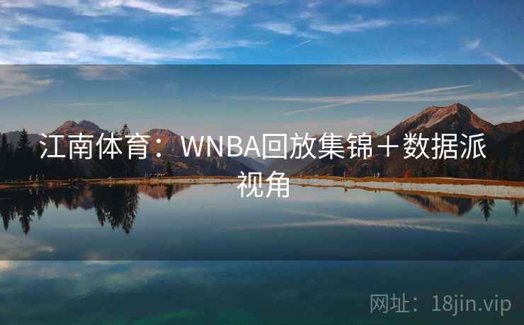 江南体育：WNBA回放集锦＋数据派视角