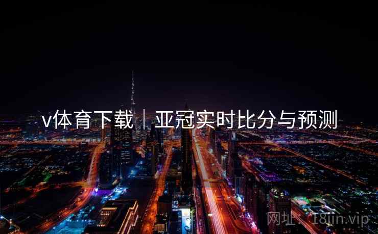 v体育下载｜亚冠实时比分与预测