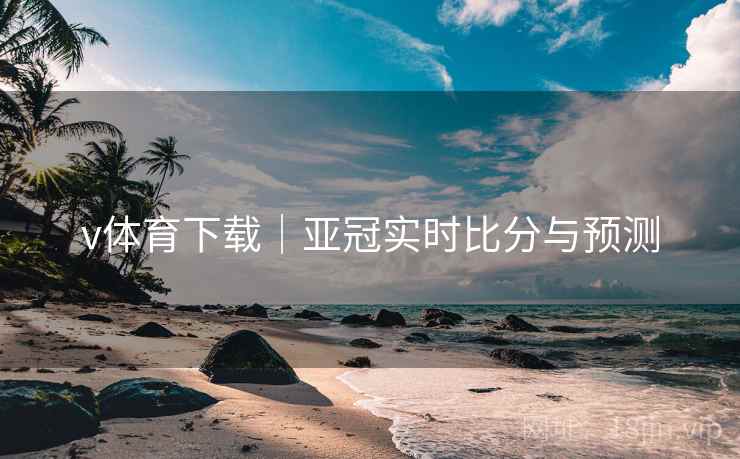 v体育下载｜亚冠实时比分与预测