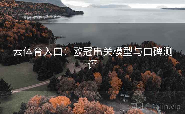 云体育入口：欧冠串关模型与口碑测评