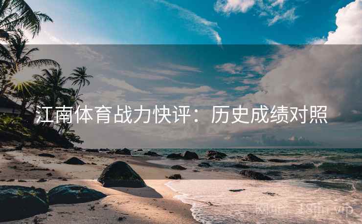 江南体育战力快评：历史成绩对照