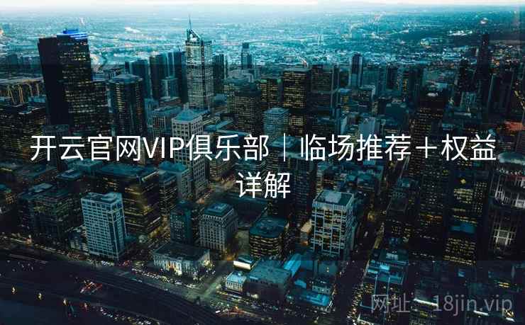 开云官网VIP俱乐部｜临场推荐＋权益详解