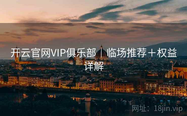 开云官网VIP俱乐部｜临场推荐＋权益详解