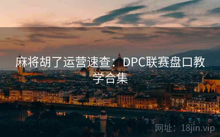 麻将胡了运营速查：DPC联赛盘口教学合集