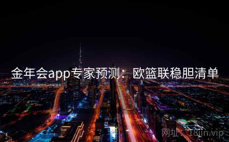 金年会app专家预测：欧篮联稳胆清单