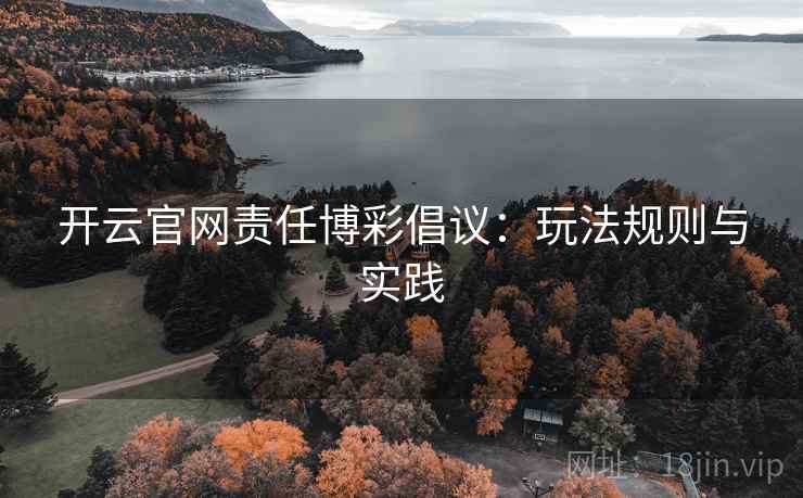 开云官网责任博彩倡议：玩法规则与实践