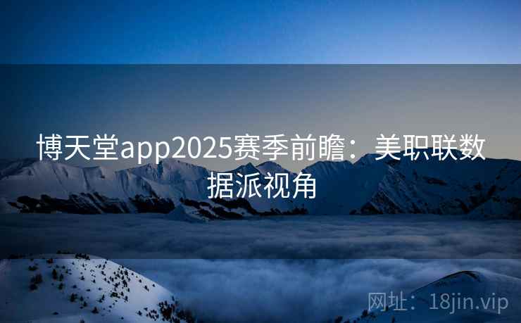博天堂app2025赛季前瞻：美职联数据派视角