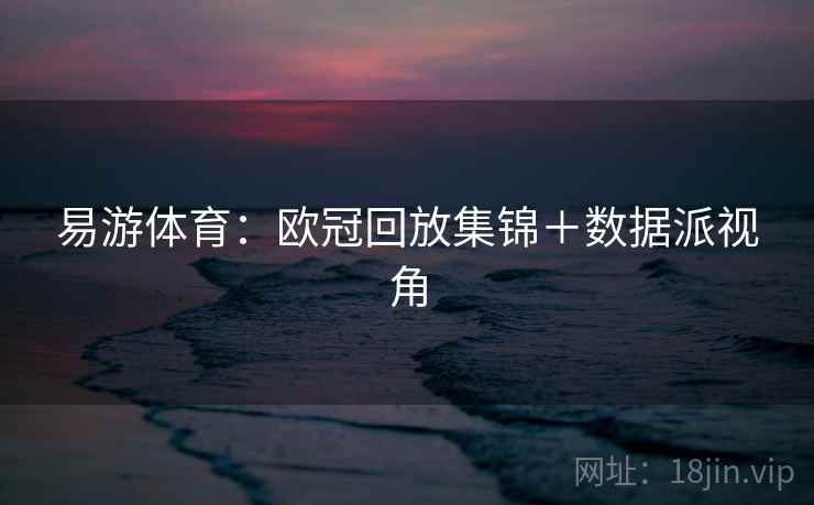 易游体育：欧冠回放集锦＋数据派视角