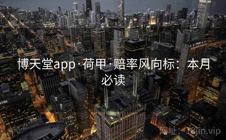 博天堂app·荷甲·赔率风向标：本月必读